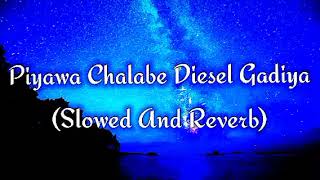 Piyawa Chalabe Diesel Gadiya Slowed And Reverb [upl. by Durwyn]