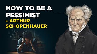 How To Be A Pessimist  Arthur Schopenhauer Philosophical Pessimism [upl. by Eberhart]