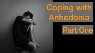 Coping with Anhedonia Part One [upl. by Ris]