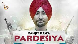 RANJIT BAWA  PARDESIYAFull Song  Official HD Song  New punjabi song 2018 [upl. by Minoru]