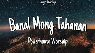 Banal Mong Tahanan  Powerhouse Worship Lyrics [upl. by Larkin764]