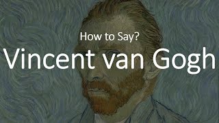 How to Pronounce Vincent Van Gogh CORRECTLY [upl. by Eelirrem]